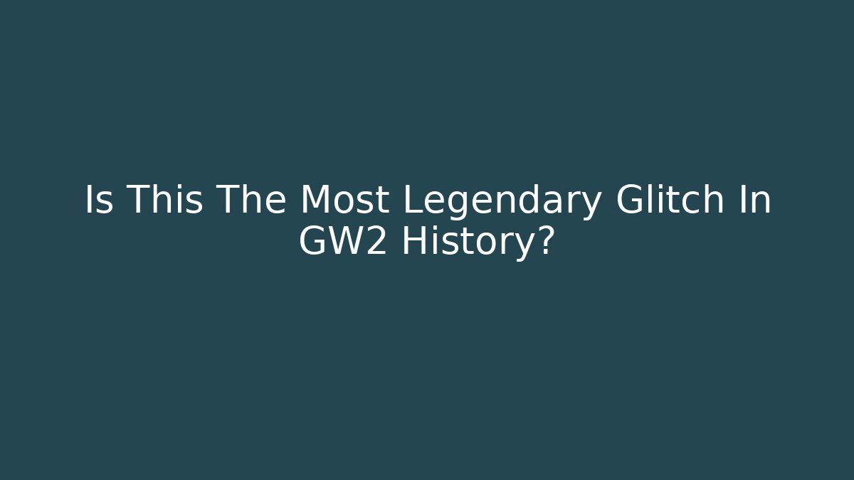 Is This The Most Legendary Glitch In GW2 History?