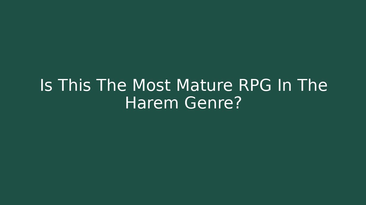 Is This The Most Mature RPG In The Harem Genre?