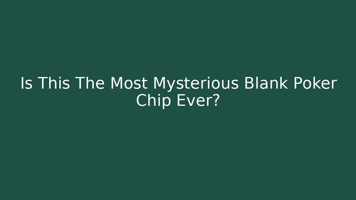 Is This The Most Mysterious Blank Poker Chip Ever?