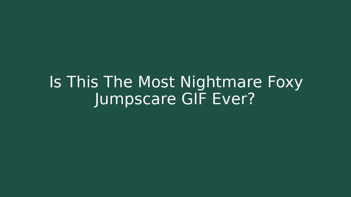 Is This The Most Nightmare Foxy Jumpscare GIF Ever?