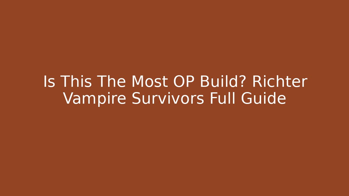 Is This The Most OP Build? Richter Vampire Survivors Full Guide