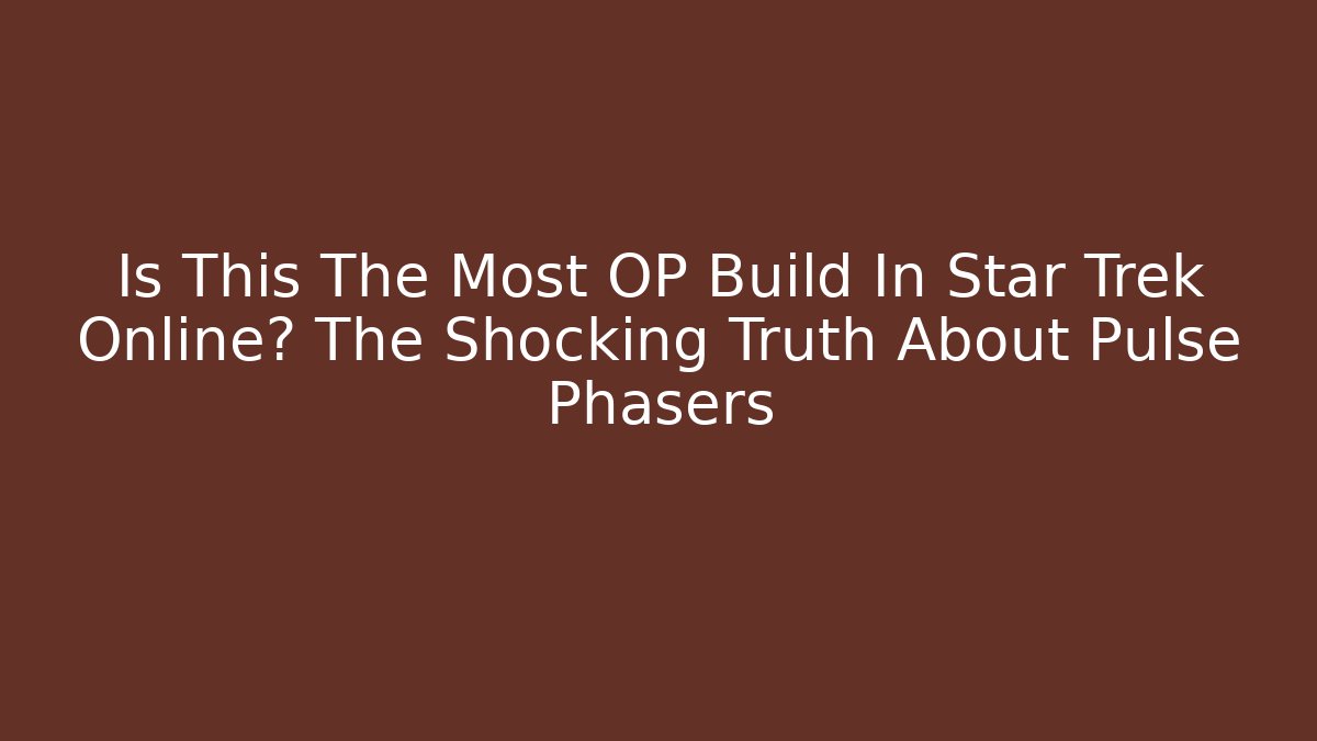 Is This The Most OP Build In Star Trek Online? The Shocking Truth About Pulse Phasers