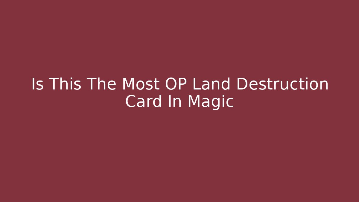 Is This The Most OP Land Destruction Card In Magic