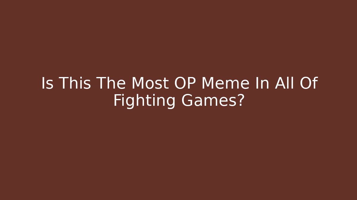 Is This The Most OP Meme In All Of Fighting Games?