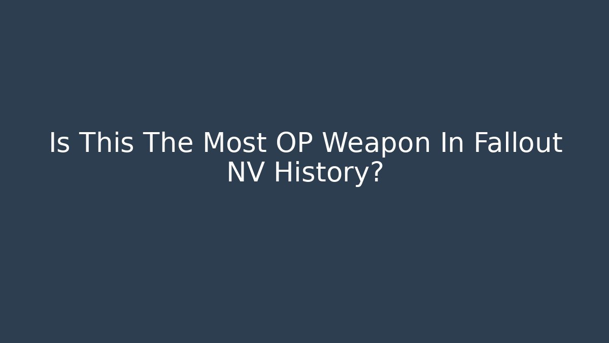 Is This The Most OP Weapon In Fallout NV History?