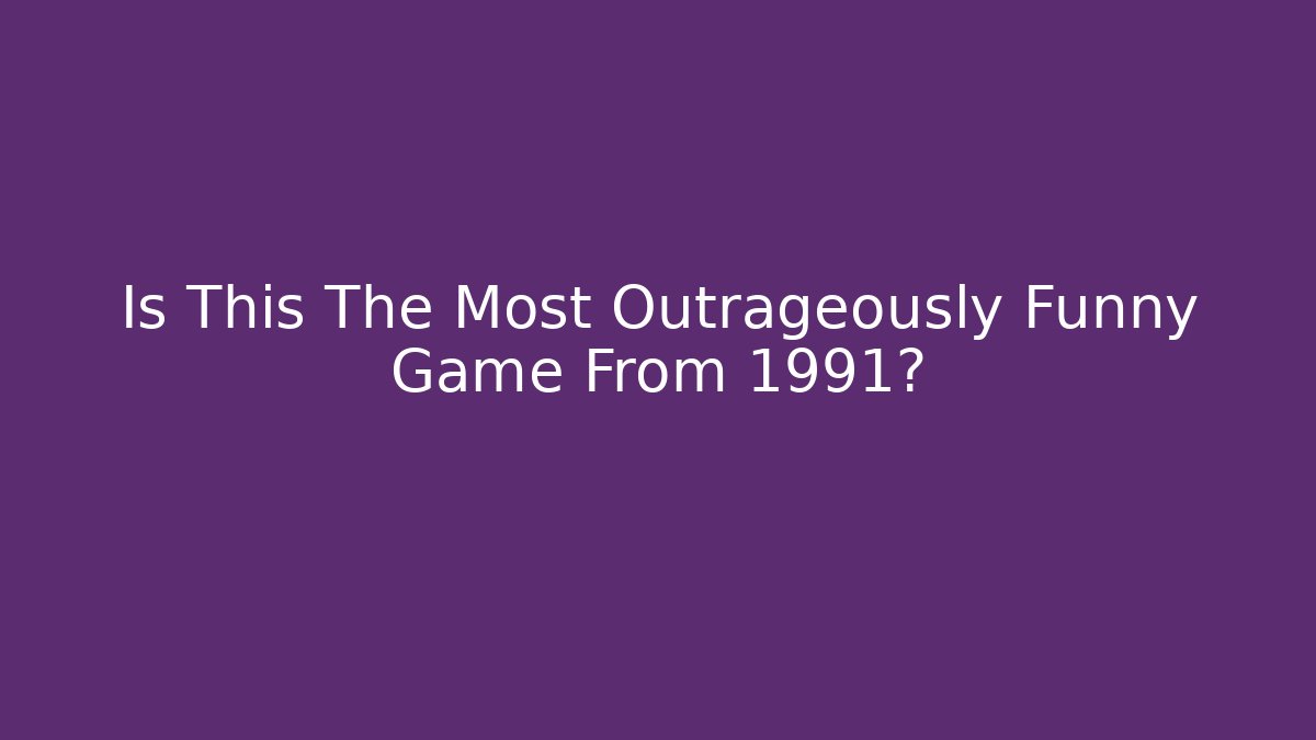 Is This The Most Outrageously Funny Game From 1991?