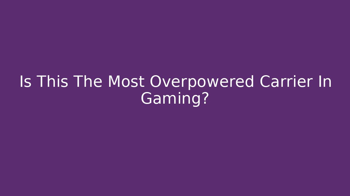 Is This The Most Overpowered Carrier In Gaming?