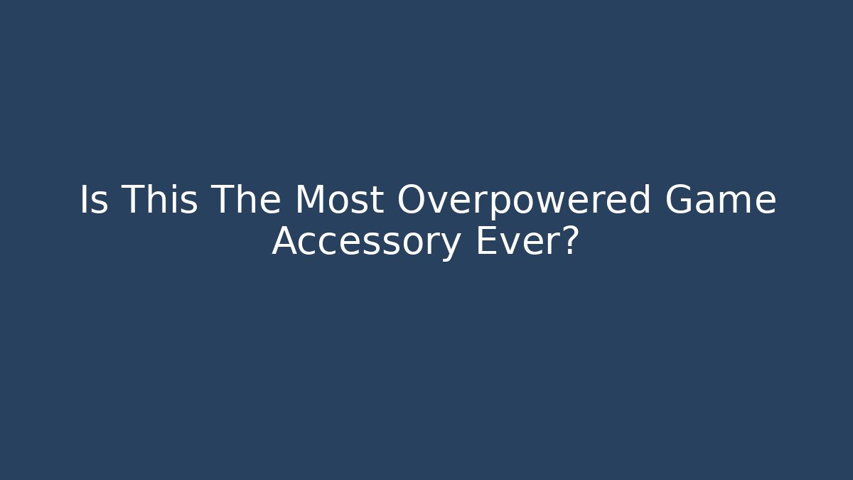 Is This The Most Overpowered Game Accessory Ever?