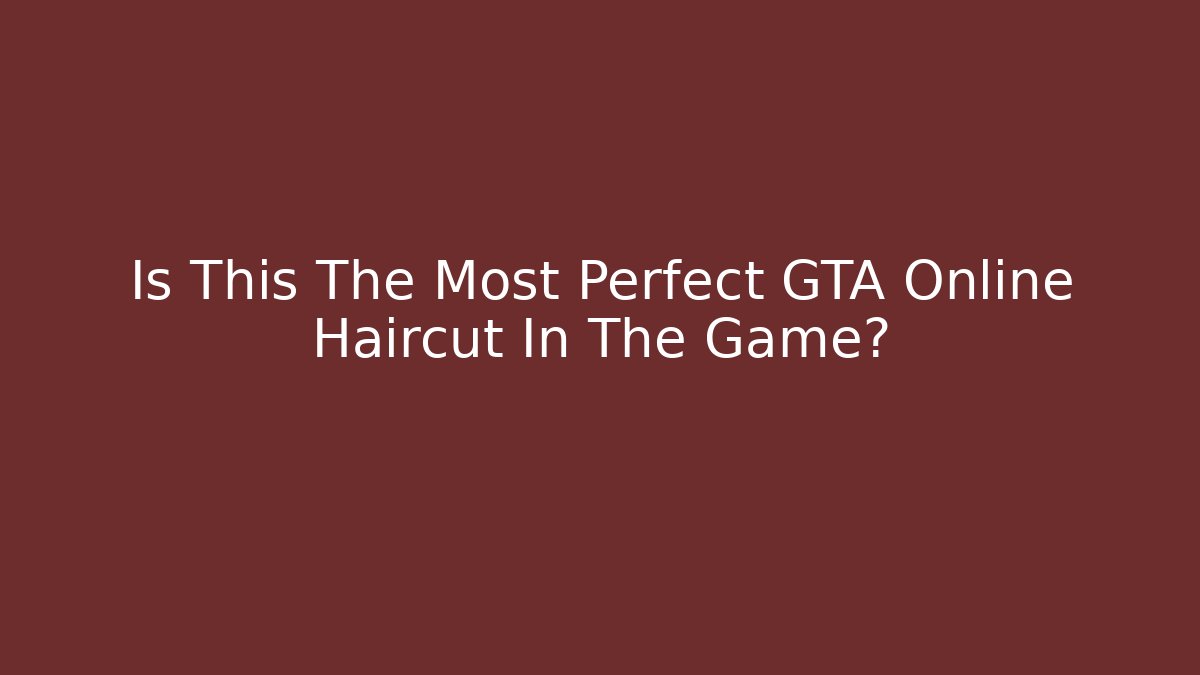 Is This The Most Perfect GTA Online Haircut In The Game?