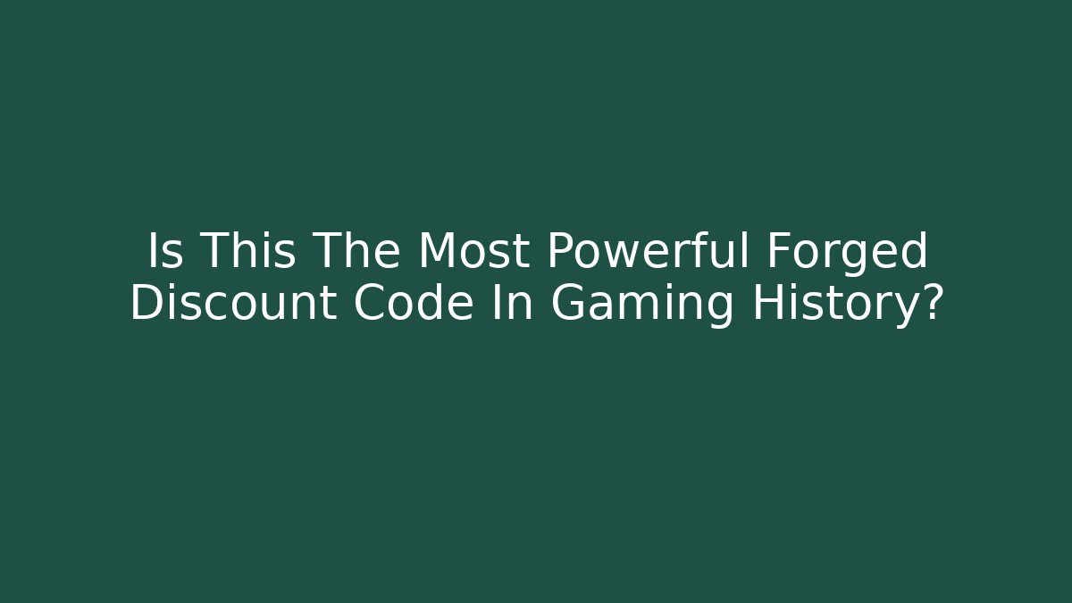 Is This The Most Powerful Forged Discount Code In Gaming History?