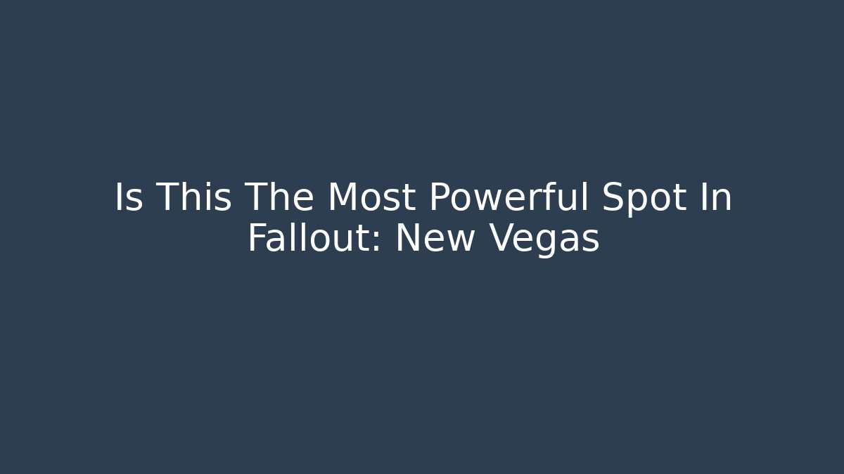 Is This The Most Powerful Spot In Fallout: New Vegas