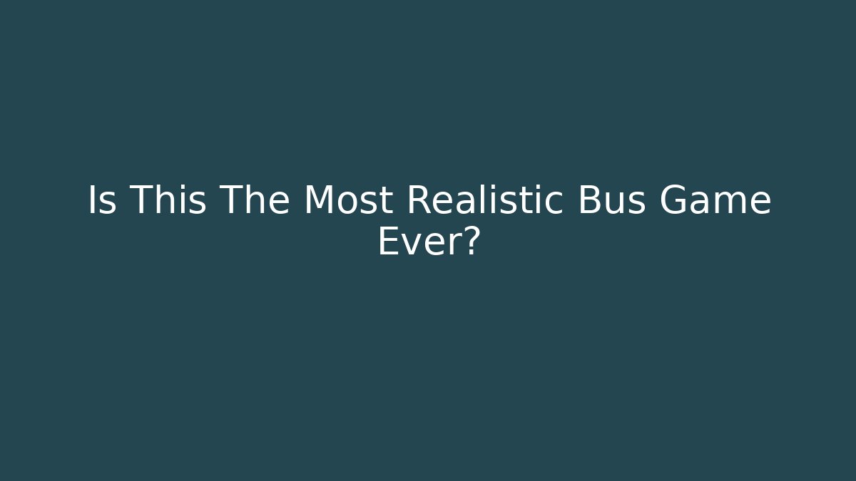 Is This The Most Realistic Bus Game Ever?