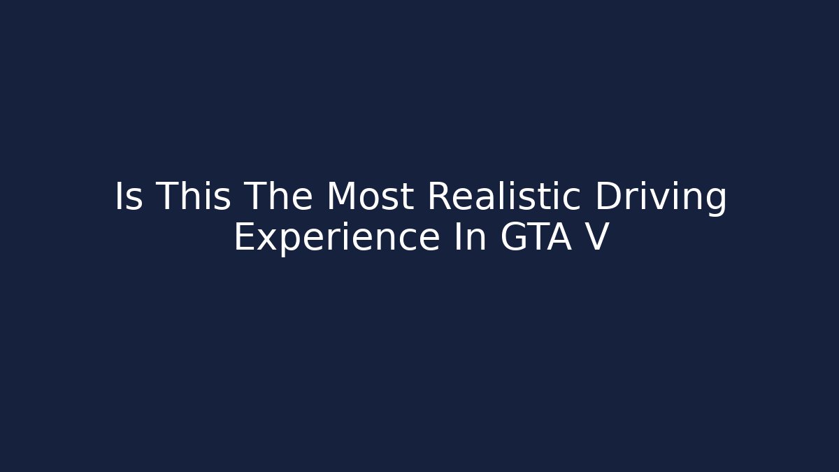 Is This The Most Realistic Driving Experience In GTA V