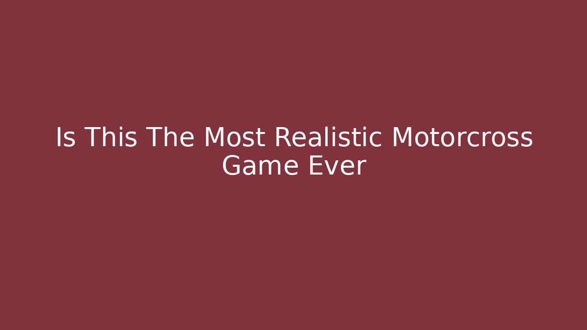 Is This The Most Realistic Motorcross Game Ever