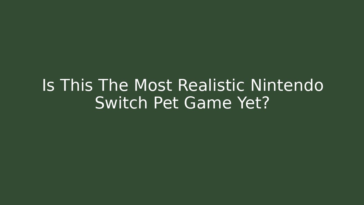 Is This The Most Realistic Nintendo Switch Pet Game Yet?