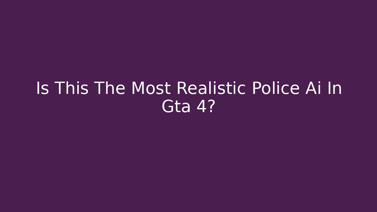 Is This The Most Realistic Police Ai In Gta 4?
