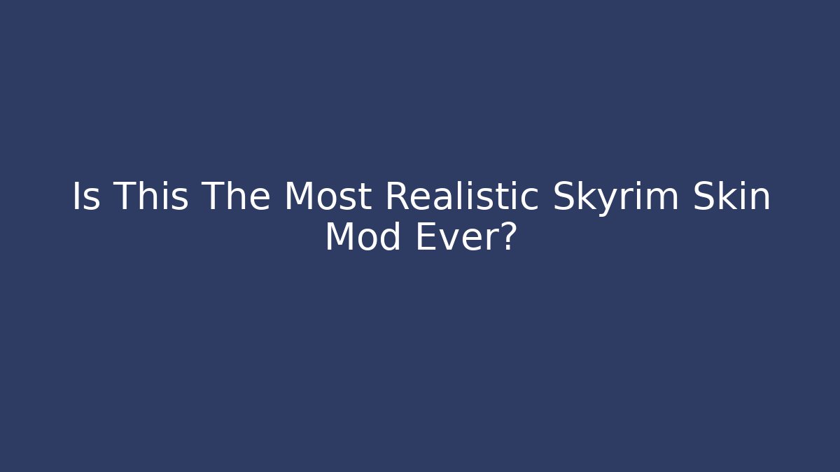 Is This The Most Realistic Skyrim Skin Mod Ever?