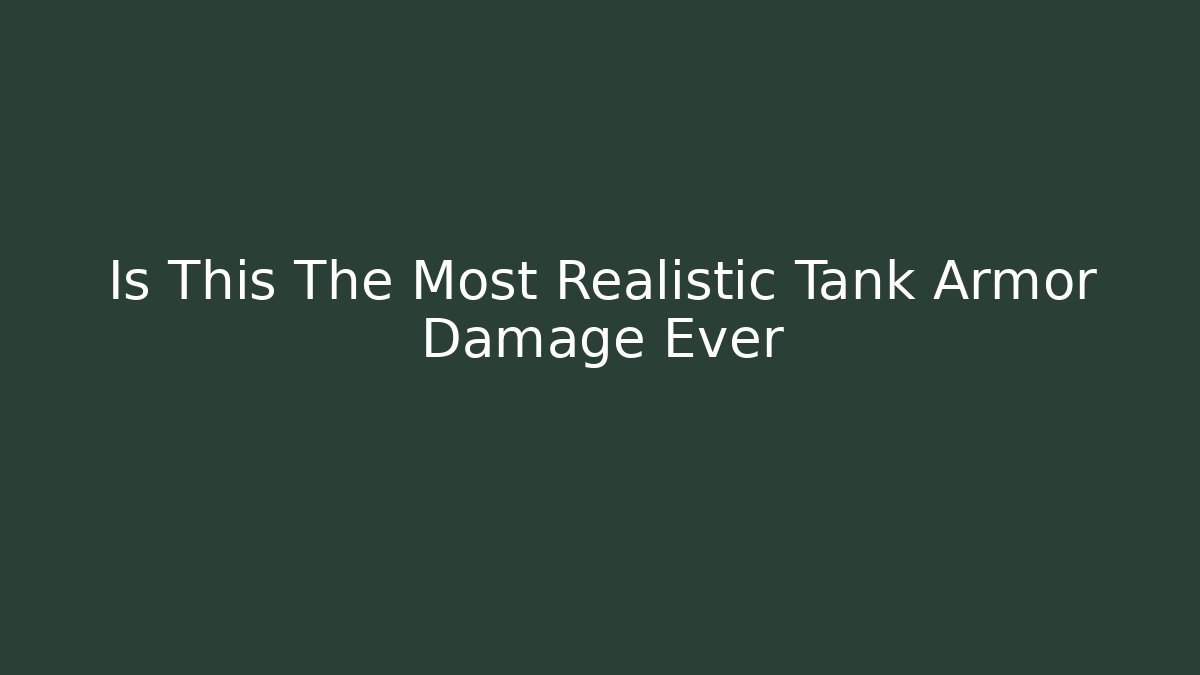 Is This The Most Realistic Tank Armor Damage Ever
