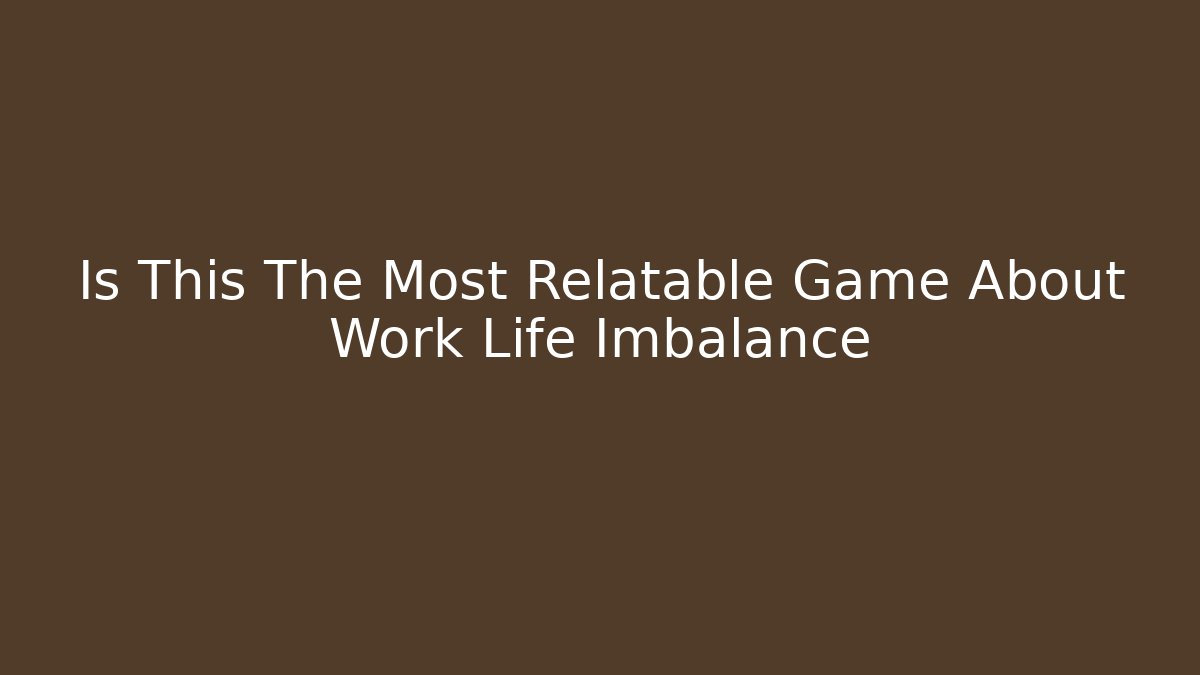 Is This The Most Relatable Game About Work Life Imbalance - Vintage E-Juice