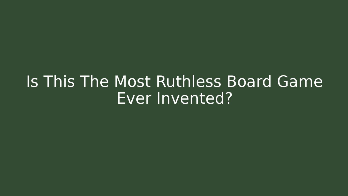 Is This The Most Ruthless Board Game Ever Invented?