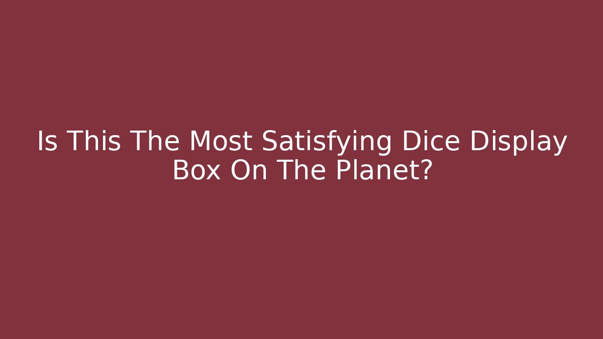 Is This The Most Satisfying Dice Display Box On The Planet?