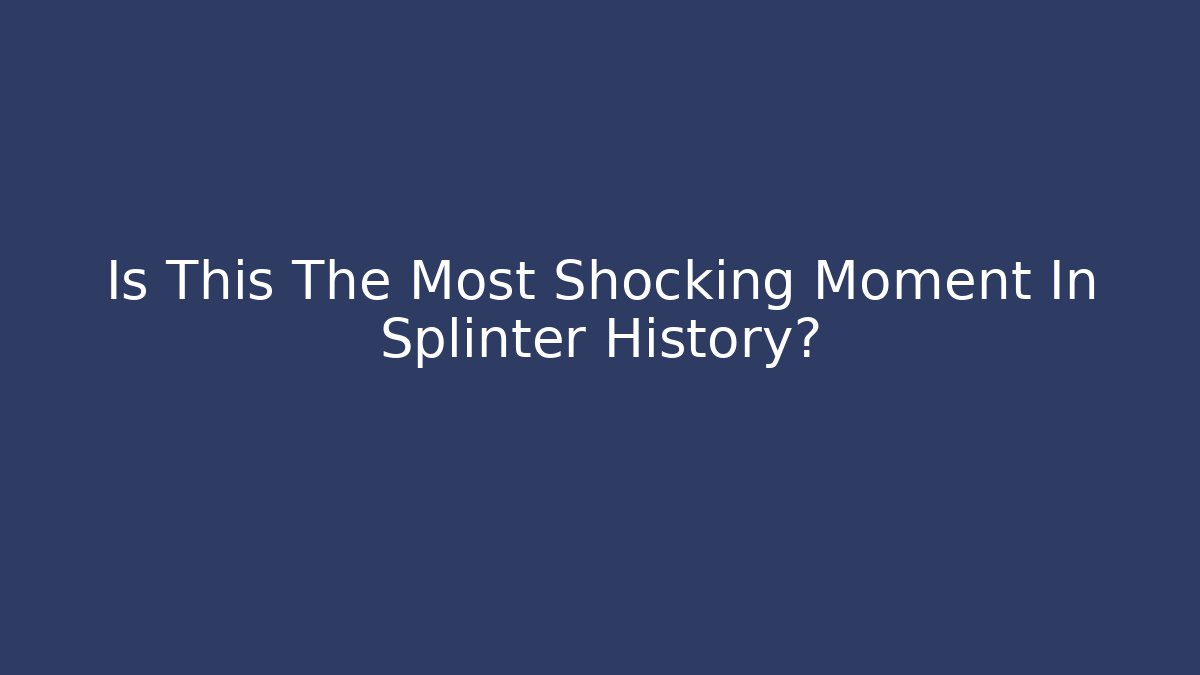 Is This The Most Shocking Moment In Splinter History?