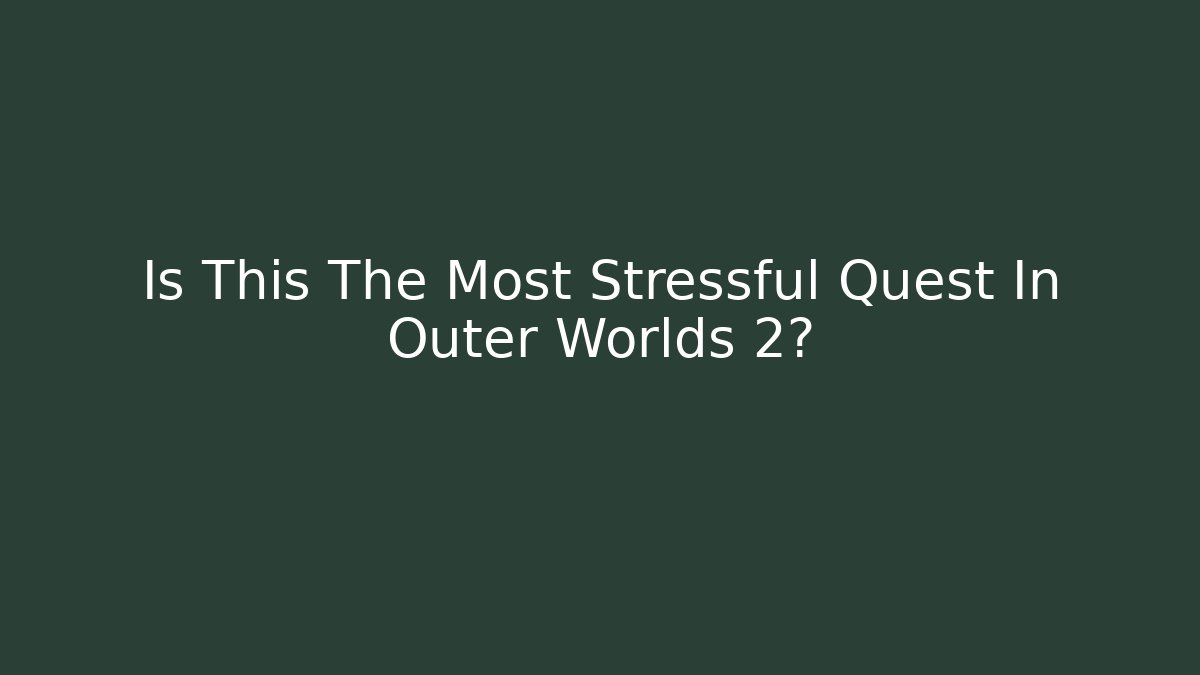 Is This The Most Stressful Quest In Outer Worlds 2?