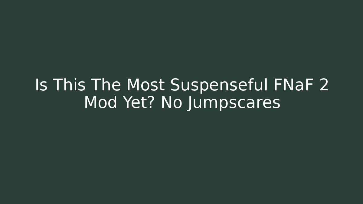 Is This The Most Suspenseful FNaF 2 Mod Yet? No Jumpscares