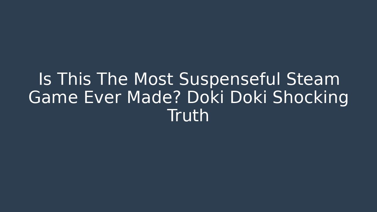 Is This The Most Suspenseful Steam Game Ever Made? Doki Doki Shocking Truth