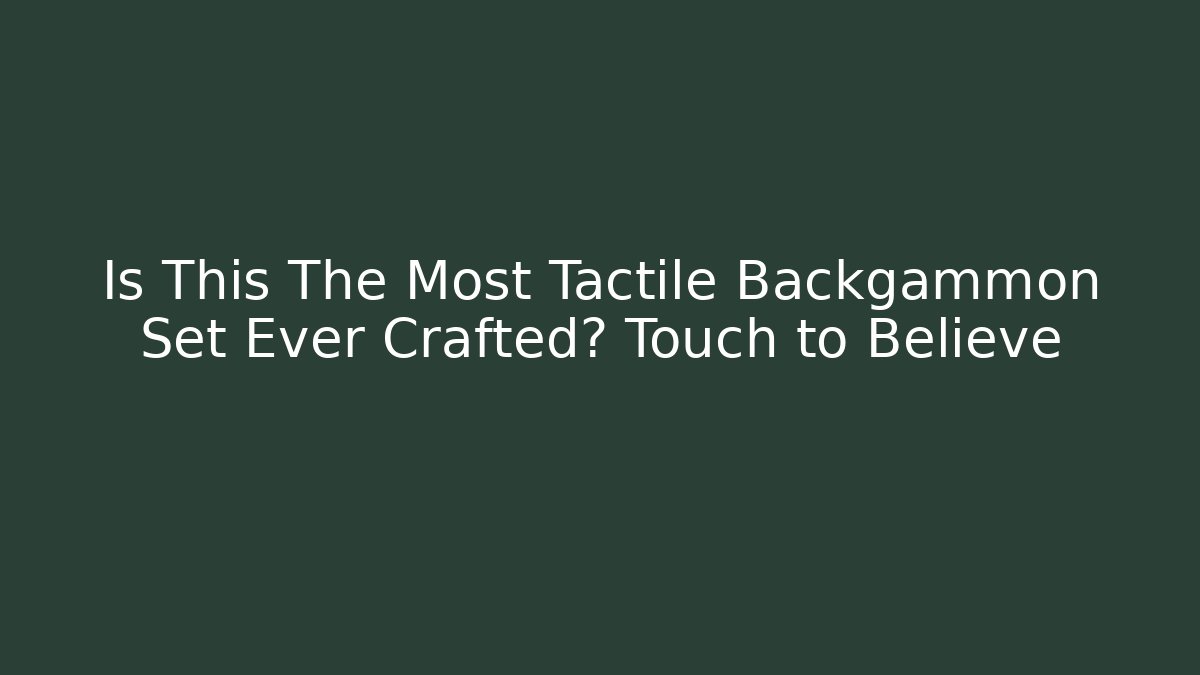 Is This The Most Tactile Backgammon Set Ever Crafted? Touch to Believe