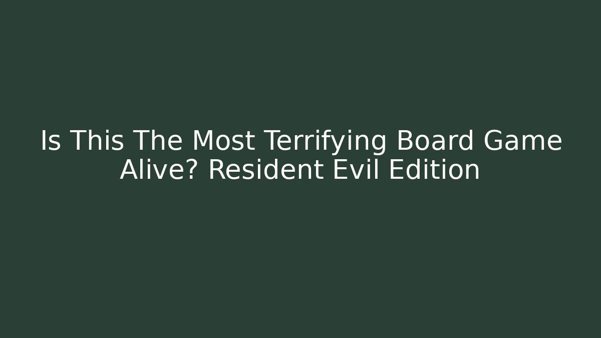 Is This The Most Terrifying Board Game Alive? Resident Evil Edition