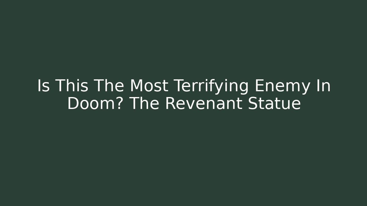 Is This The Most Terrifying Enemy In Doom? The Revenant Statue