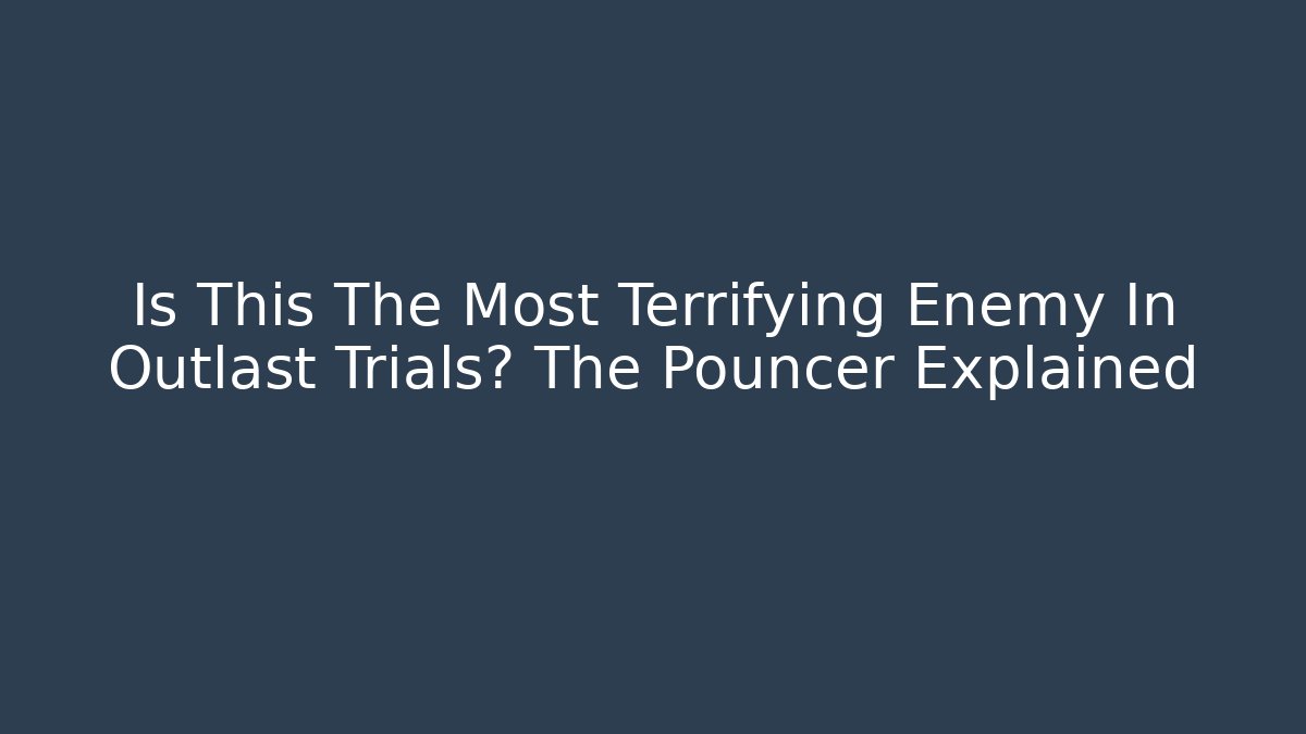 Is This The Most Terrifying Enemy In Outlast Trials? The Pouncer Explained