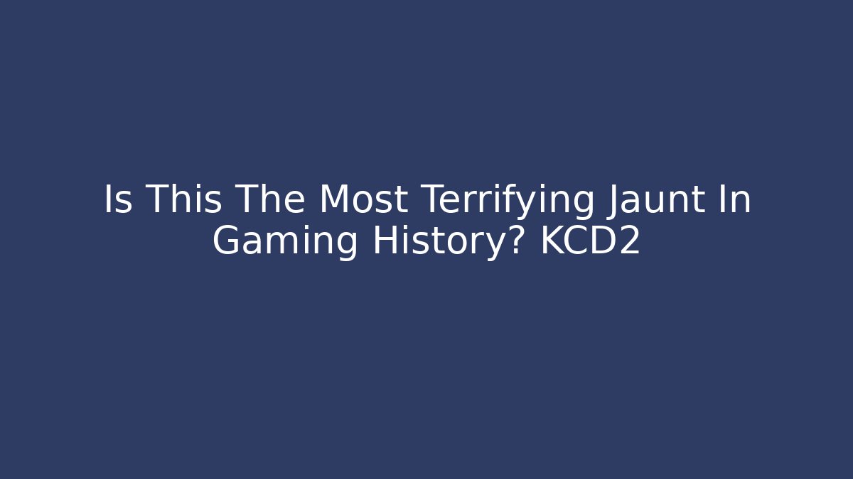 Is This The Most Terrifying Jaunt In Gaming History? KCD2