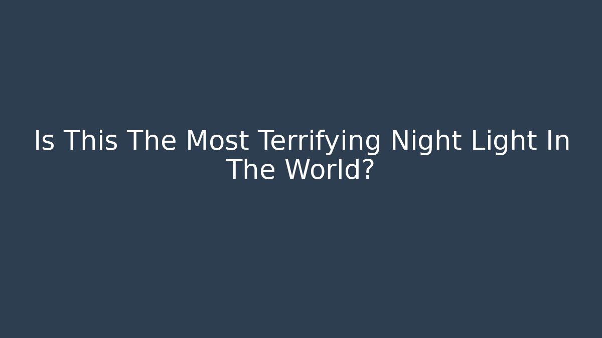 Is This The Most Terrifying Night Light In The World?