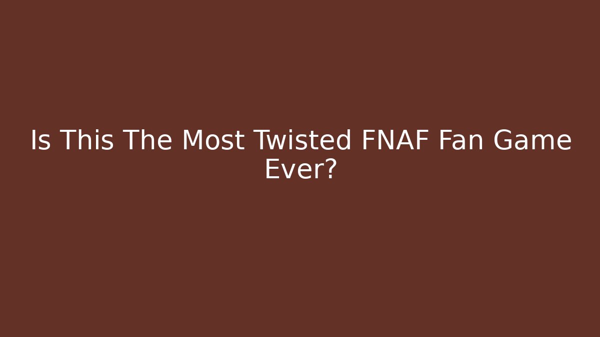 Is This The Most Twisted FNAF Fan Game Ever?