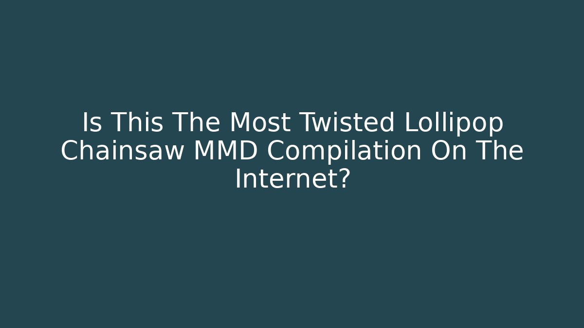 Is This The Most Twisted Lollipop Chainsaw MMD Compilation On The Internet?