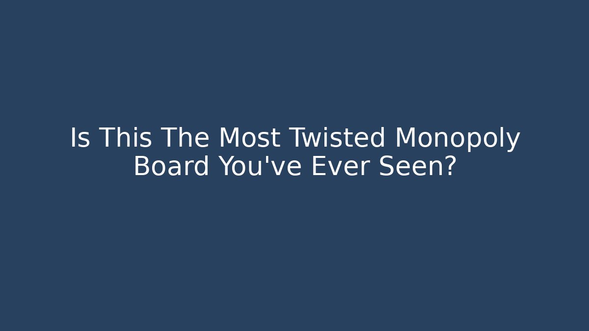 Is This The Most Twisted Monopoly Board You've Ever Seen?