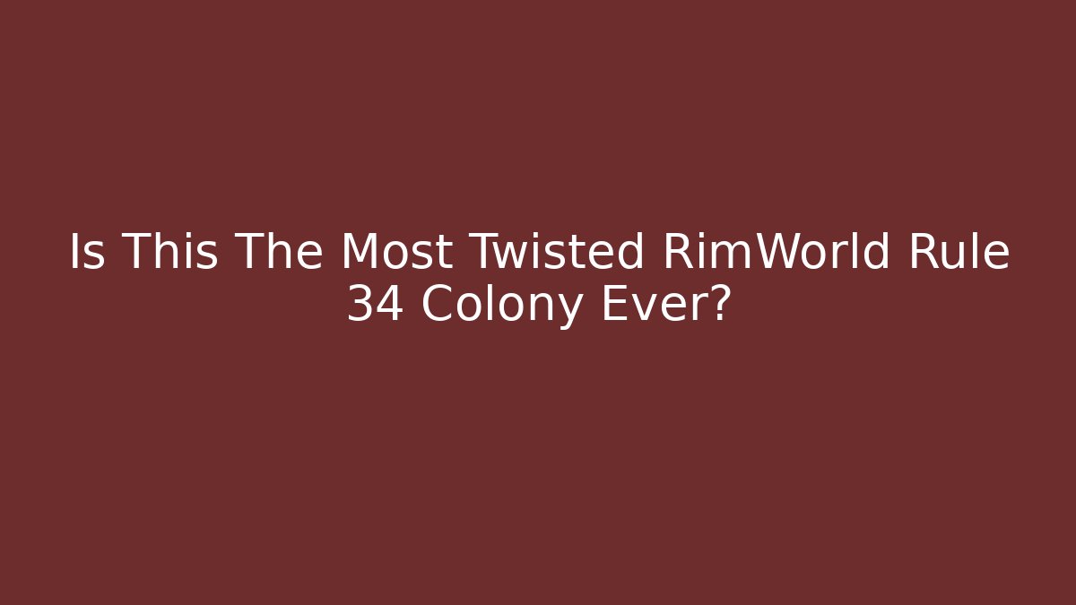 Is This The Most Twisted RimWorld Rule 34 Colony Ever?