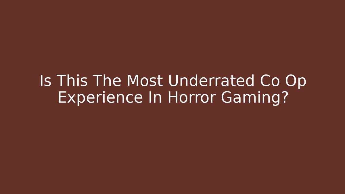 Is This The Most Underrated Co Op Experience In Horror Gaming?