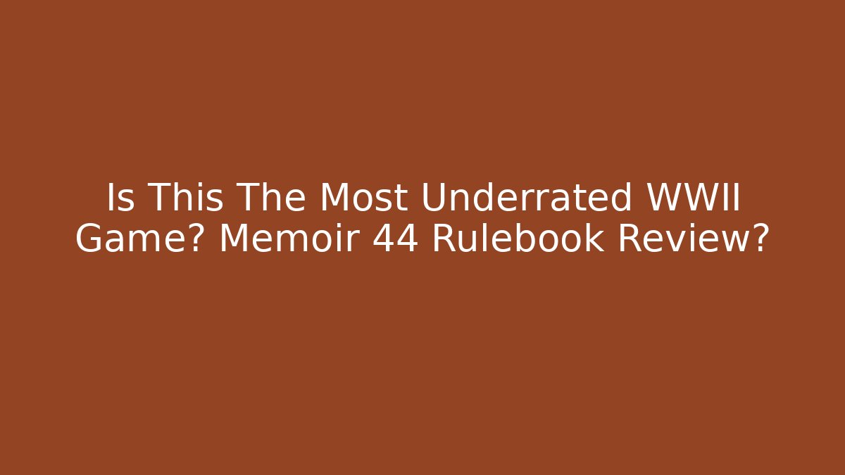 Is This The Most Underrated WWII Game? Memoir 44 Rulebook Review?