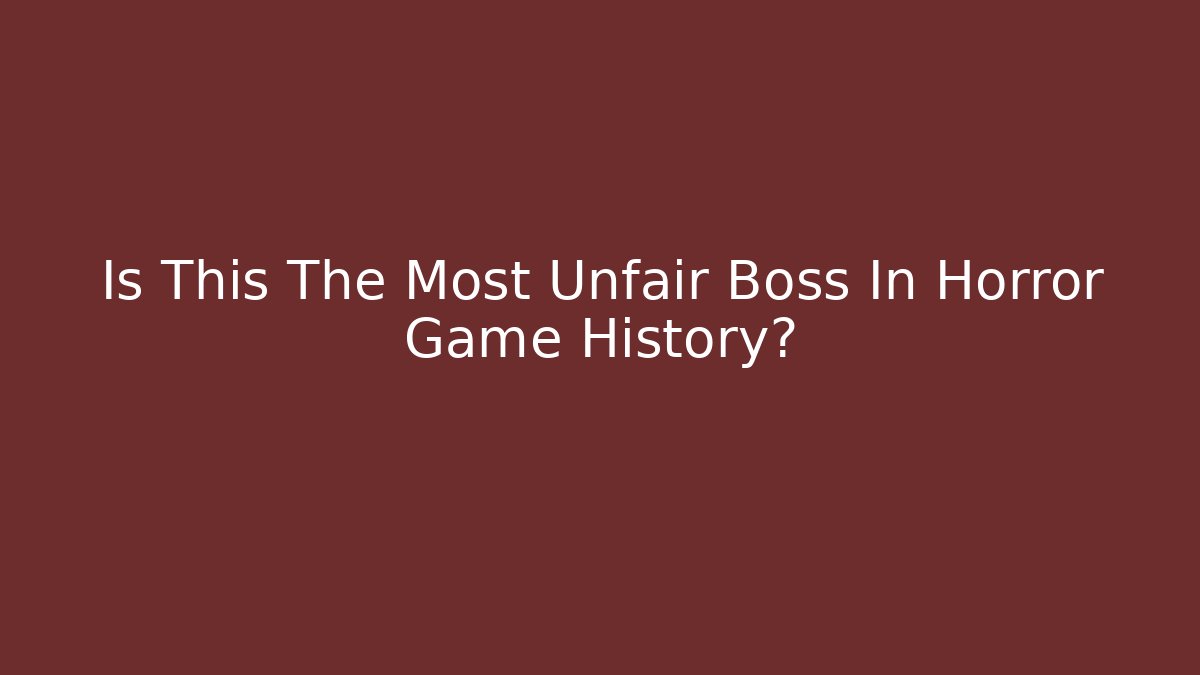 Is This The Most Unfair Boss In Horror Game History?