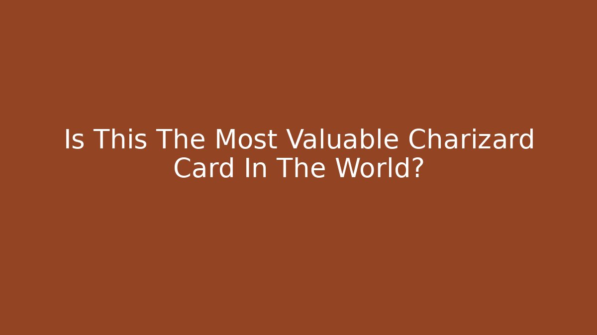Is This The Most Valuable Charizard Card In The World?
