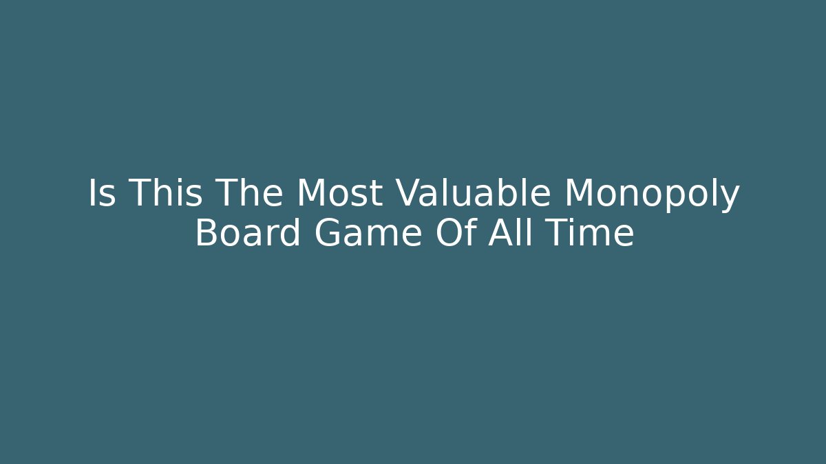 Is This The Most Valuable Monopoly Board Game Of All Time