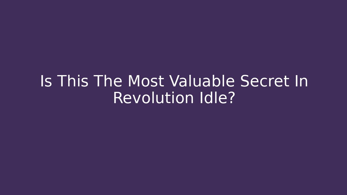 Is This The Most Valuable Secret In Revolution Idle?