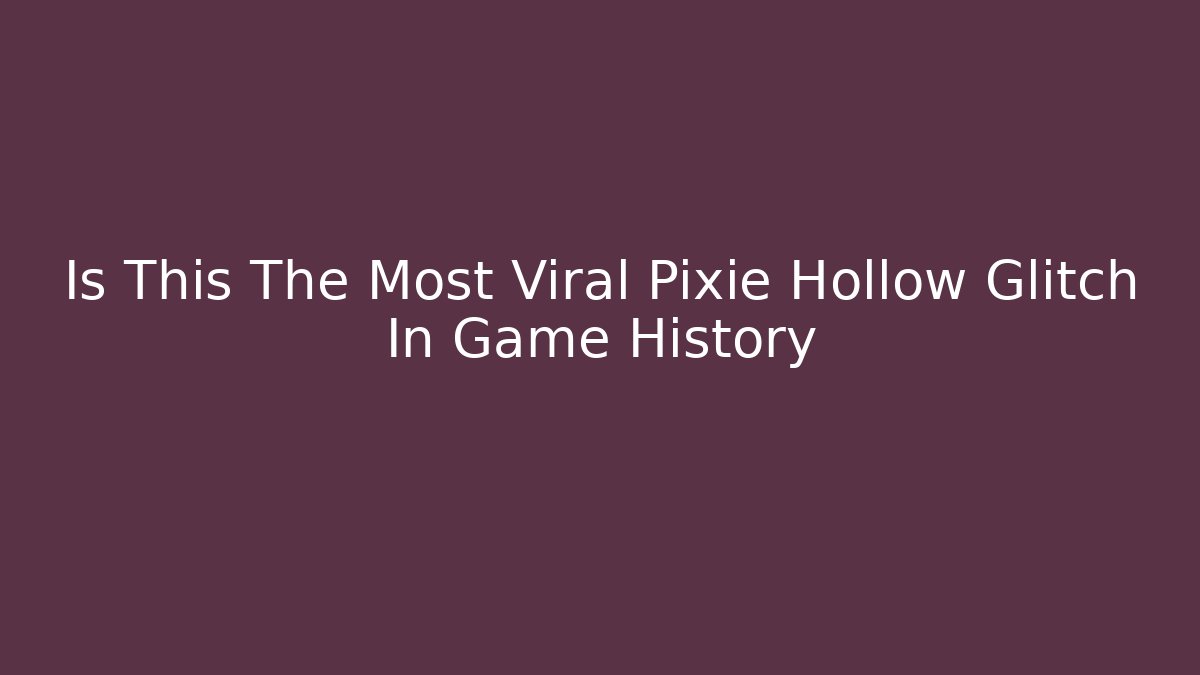 Is This The Most Viral Pixie Hollow Glitch In Game History - Vintage E-Juice