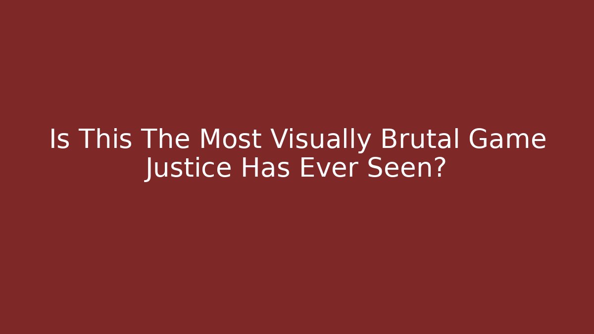 Is This The Most Visually Brutal Game Justice Has Ever Seen?