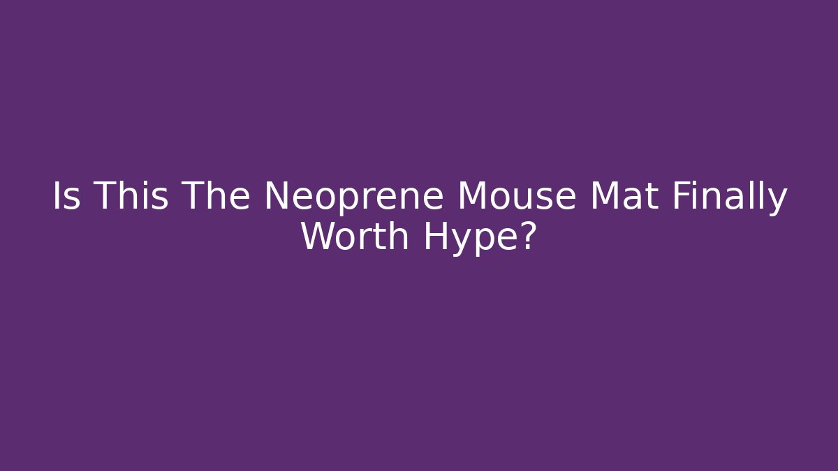 Is This The Neoprene Mouse Mat Finally Worth Hype?