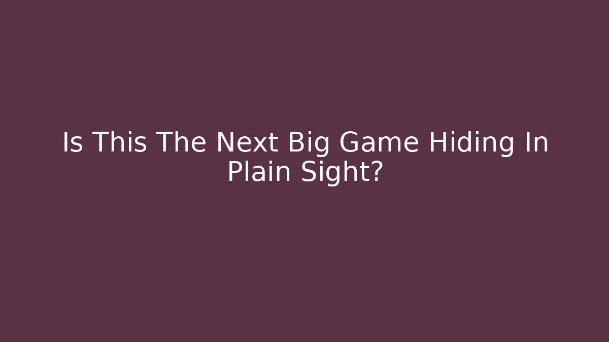 Is This The Next Big Game Hiding In Plain Sight?