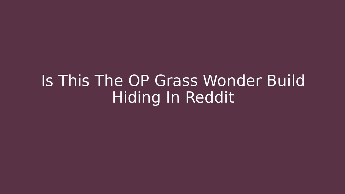 Is This The OP Grass Wonder Build Hiding In Reddit